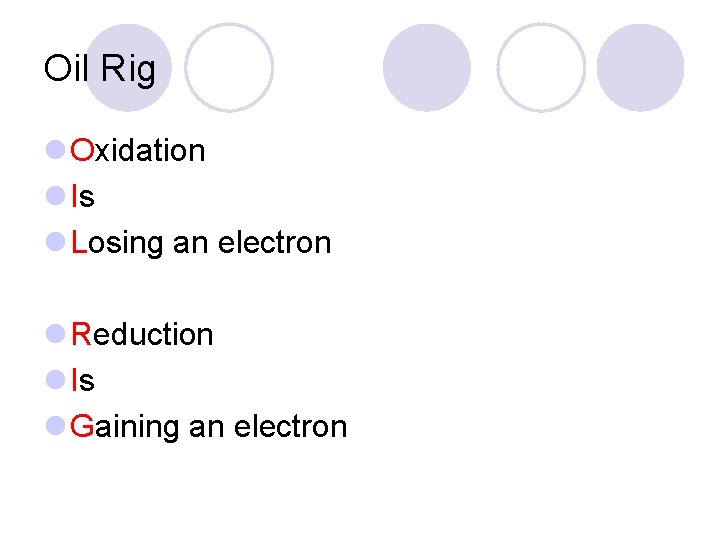 Oil Rig l Oxidation l Is l Losing an electron l Reduction l Is