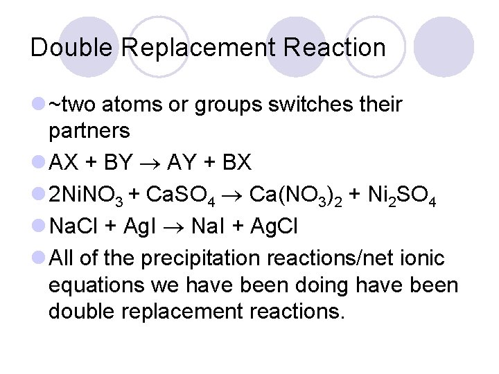Double Replacement Reaction l ~two atoms or groups switches their partners l AX +