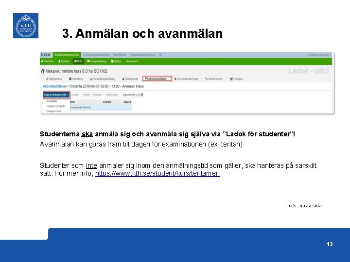 3. Anmälan och avanmälan Studenterna ska anmäla sig och avanmäla sig själva via ”Ladok