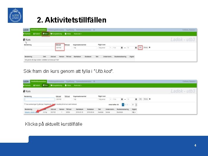 2. Aktivitetstillfällen Sök fram din kurs genom att fylla i ”Utb. kod”. Klicka på