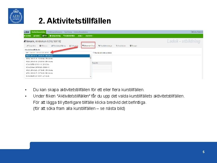 2. Aktivitetstillfällen • • Du kan skapa aktivitetstillfällen för ett eller flera kurstillfällen. Under