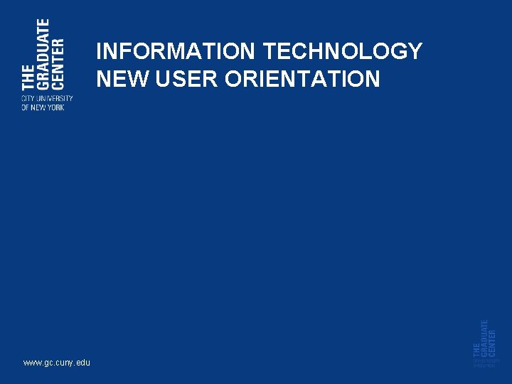 INFORMATION TECHNOLOGY NEW USER ORIENTATION www. gc. cuny. edu 