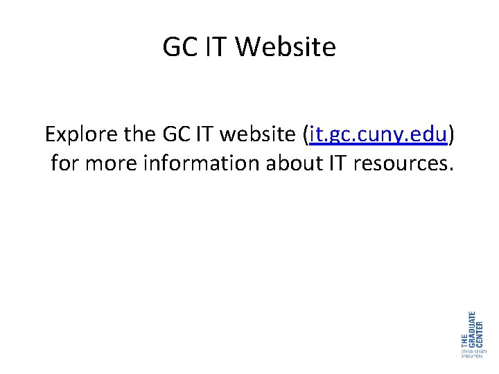 GC IT Website Explore the GC IT website (it. gc. cuny. edu) for more