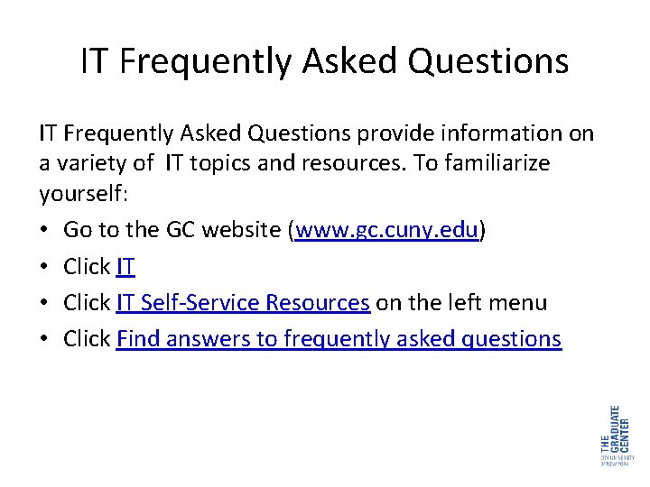 IT Frequently Asked Questions provide information on a variety of IT topics and resources.