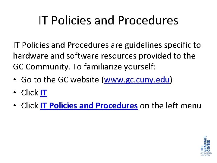 IT Policies and Procedures are guidelines specific to hardware and software resources provided to