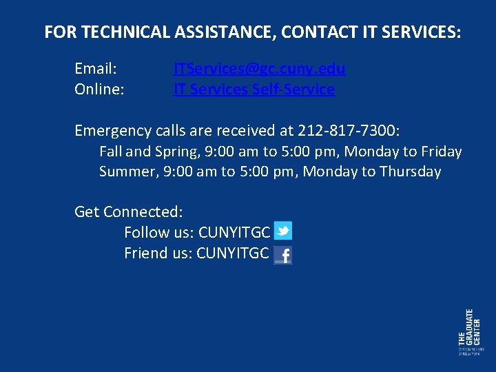 FOR TECHNICAL ASSISTANCE, CONTACT IT SERVICES: Email: Online: ITServices@gc. cuny. edu IT Services Self-Service