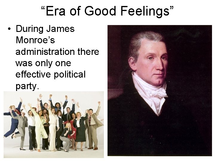 “Era of Good Feelings” • During James Monroe’s administration there was only one effective