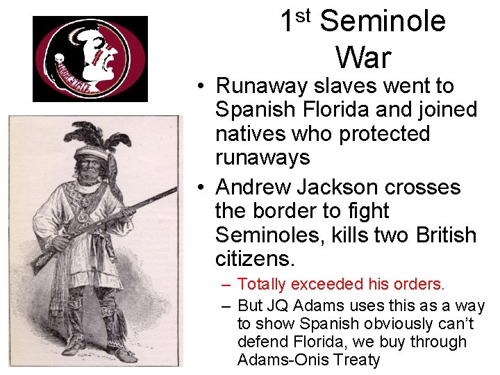 1 st Seminole War • Runaway slaves went to Spanish Florida and joined natives