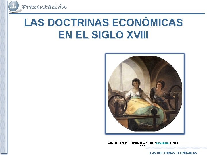 LAS DOCTRINAS ECONÓMICAS EN EL SIGLO XVIII Alegoría de la industria, Francisco de Goya,