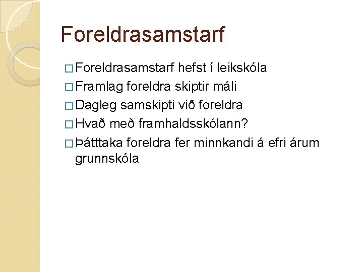 Foreldrasamstarf � Foreldrasamstarf hefst í leikskóla � Framlag foreldra skiptir máli � Dagleg samskipti