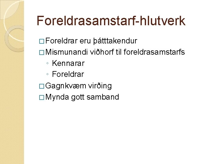 Foreldrasamstarf-hlutverk � Foreldrar eru þátttakendur � Mismunandi viðhorf til foreldrasamstarfs ◦ Kennarar ◦ Foreldrar