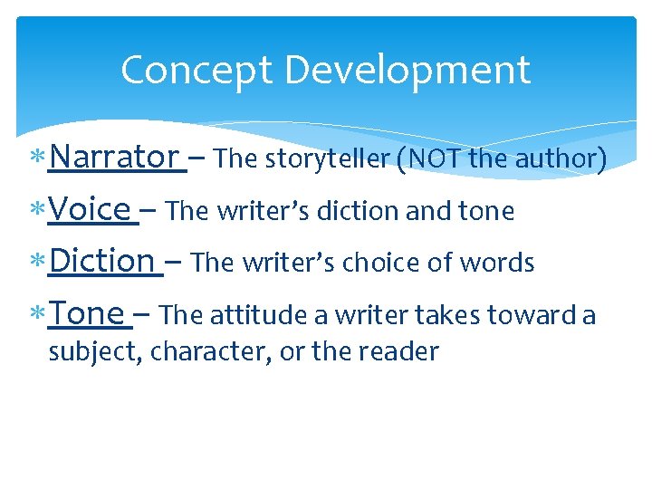 Concept Development Narrator – The storyteller (NOT the author) Voice – The writer’s diction