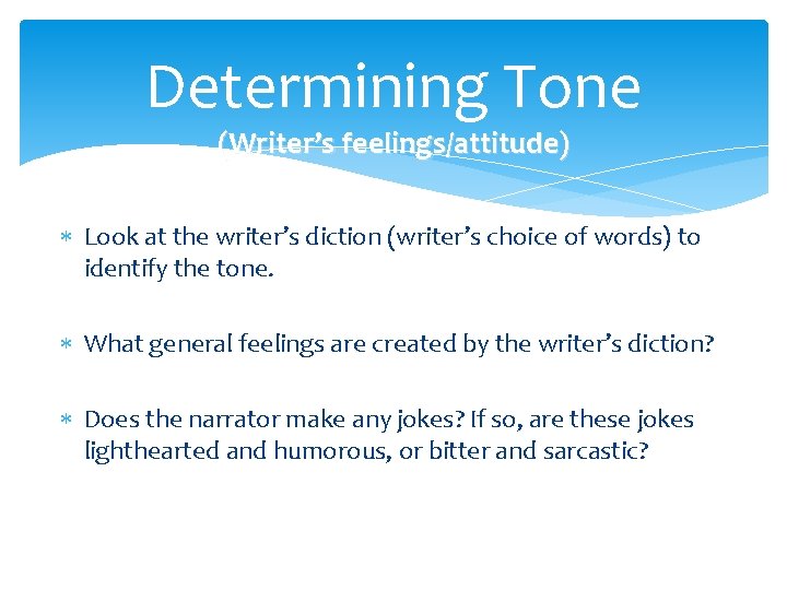 Determining Tone (Writer’s feelings/attitude) Look at the writer’s diction (writer’s choice of words) to