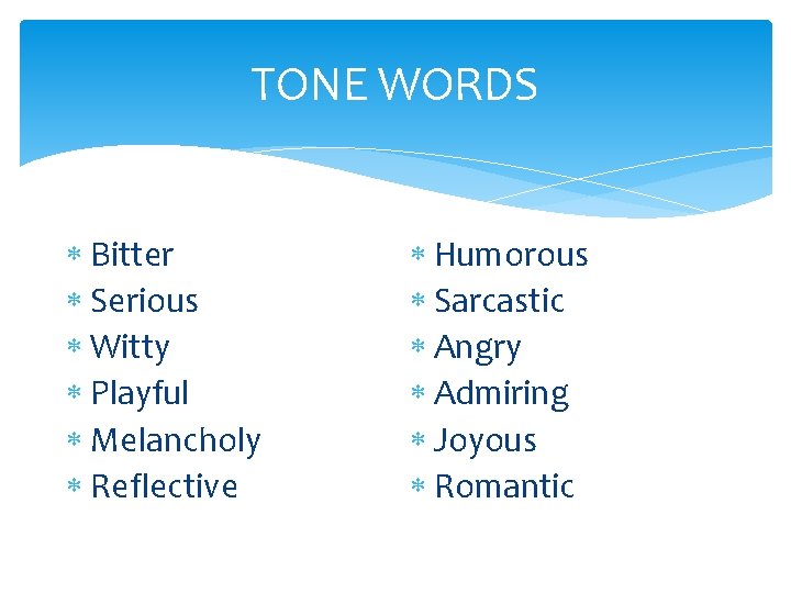 TONE WORDS Bitter Serious Witty Playful Melancholy Reflective Humorous Sarcastic Angry Admiring Joyous Romantic