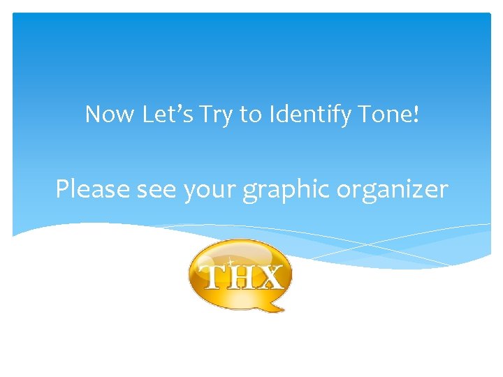 Now Let’s Try to Identify Tone! Please see your graphic organizer 