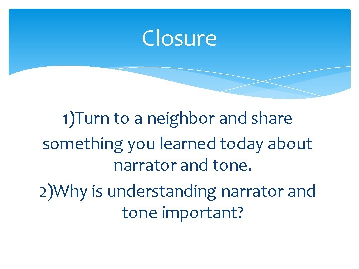 Closure 1)Turn to a neighbor and share something you learned today about narrator and