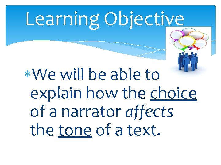 Learning Objective We will be able to explain how the choice of a narrator