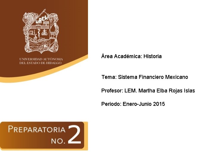 Área Académica: Historia Tema: Sistema Financiero Mexicano Profesor: LEM. Martha Elba Rojas Islas Periodo: