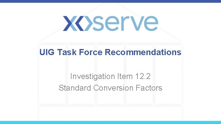 UIG Task Force Recommendations Investigation Item 12. 2 Standard Conversion Factors 