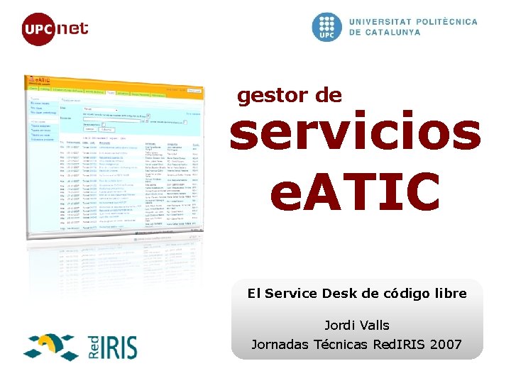 gestor de servicios e. ATIC El Service Desk de código libre Jordi Valls Jornadas