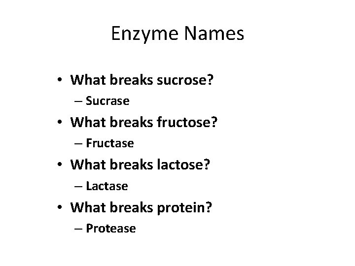 Enzyme Names • What breaks sucrose? – Sucrase • What breaks fructose? – Fructase