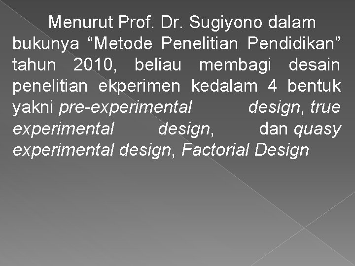 Menurut Prof. Dr. Sugiyono dalam bukunya “Metode Penelitian Pendidikan” tahun 2010, beliau membagi desain