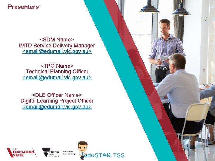 Presenters <SDM Name> IMTD Service Delivery Manager <email@edumail. vic. gov. au> <TPO Name> Technical Presenters <SDM Name> IMTD Service Delivery Manager <email@edumail. vic. gov. au> <TPO Name> Technical