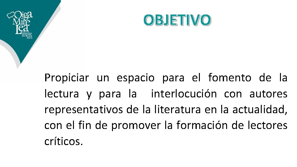 OBJETIVO Propiciar un espacio para el fomento de la lectura y para la interlocución