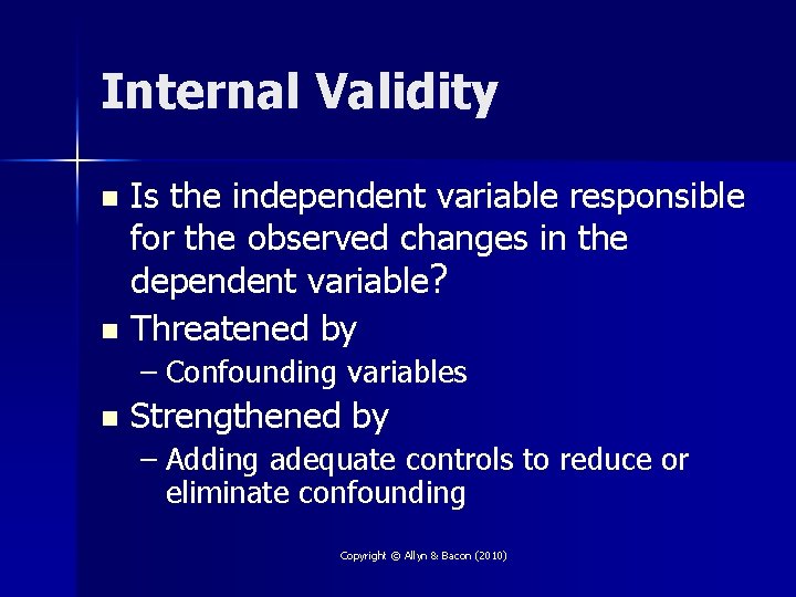 Internal Validity Is the independent variable responsible for the observed changes in the dependent