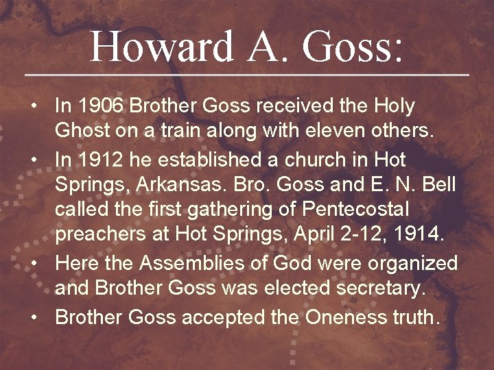 Howard A. Goss: • In 1906 Brother Goss received the Holy Ghost on a