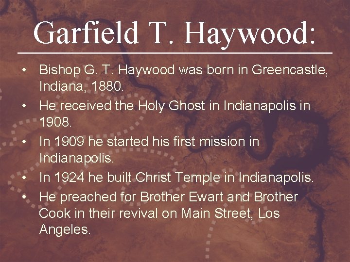 Garfield T. Haywood: • Bishop G. T. Haywood was born in Greencastle, Indiana, 1880.