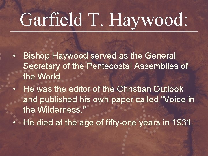 Garfield T. Haywood: • Bishop Haywood served as the General Secretary of the Pentecostal