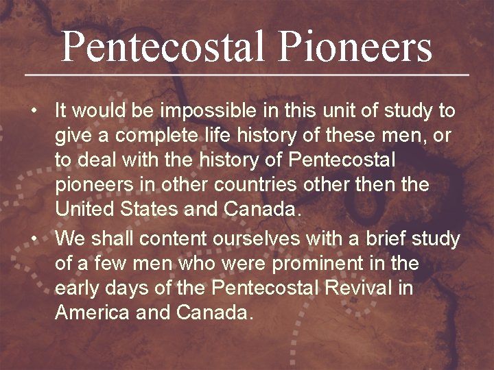 Pentecostal Pioneers • It would be impossible in this unit of study to give