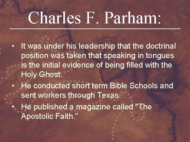 Charles F. Parham: • It was under his leadership that the doctrinal position was