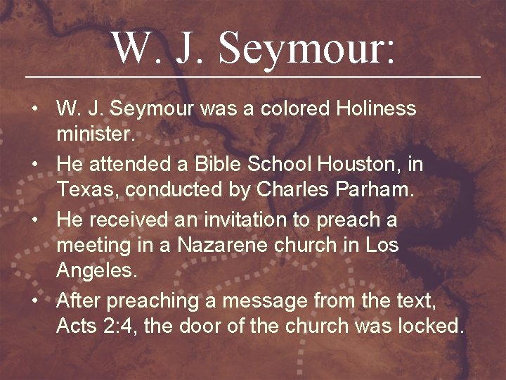 W. J. Seymour: • W. J. Seymour was a colored Holiness minister. • He