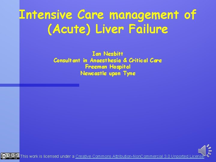 Intensive Care management of (Acute) Liver Failure Ian Nesbitt Consultant in Anaesthesia & Critical