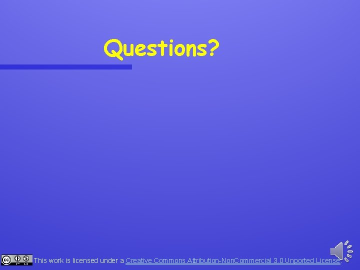 Questions? This work is licensed under a Creative Commons Attribution-Non. Commercial 3. 0 Unported