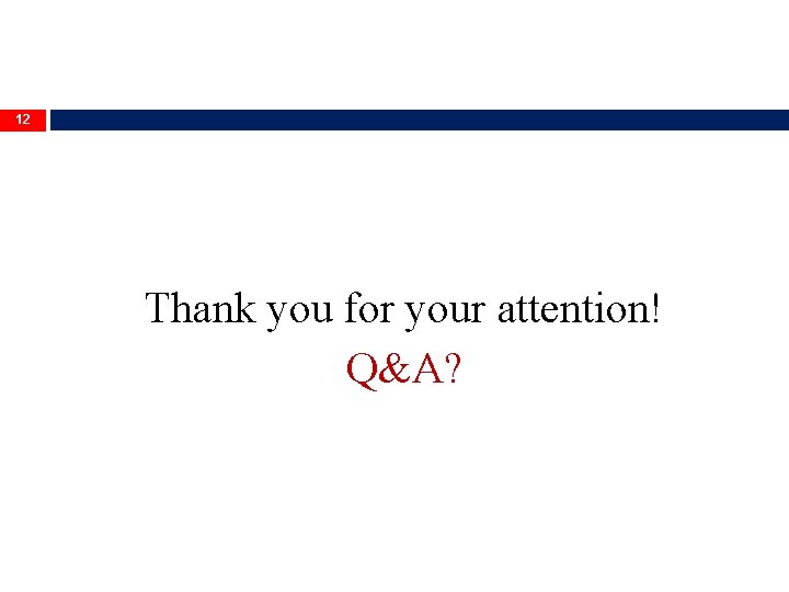 12 Thank you for your attention! Q&A? 
