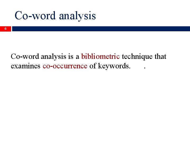 Co-word analysis 6 Co-word analysis is a bibliometric technique that examines co-occurrence of keywords.