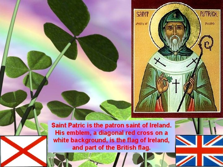 Saint Patric is the patron saint of Ireland. His emblem, a diagonal red cross