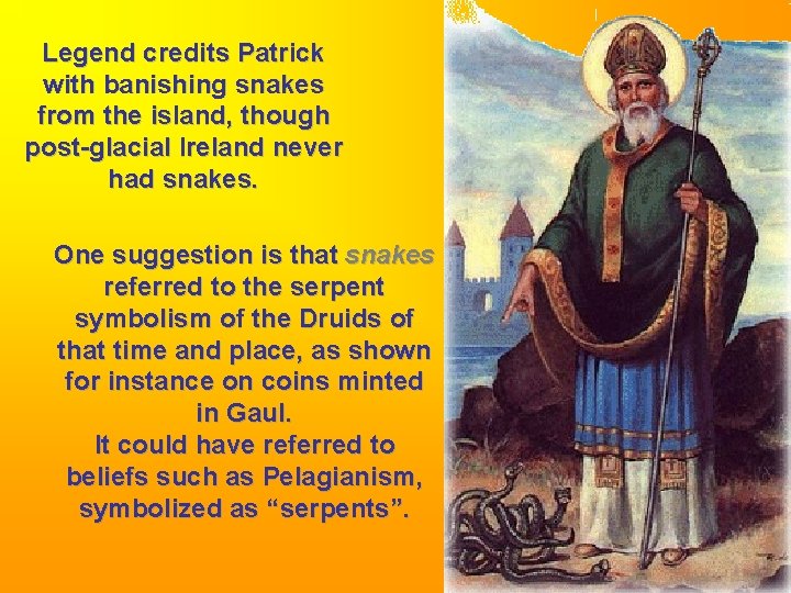 Legend credits Patrick with banishing snakes from the island, though post-glacial Ireland never had