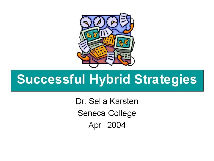 Successful Hybrid Strategies Dr. Selia Karsten Seneca College April 2004 