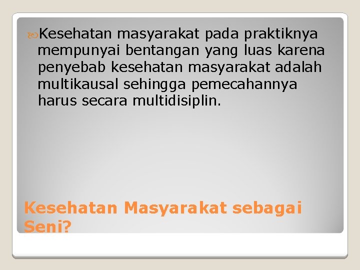  Kesehatan masyarakat pada praktiknya mempunyai bentangan yang luas karena penyebab kesehatan masyarakat adalah