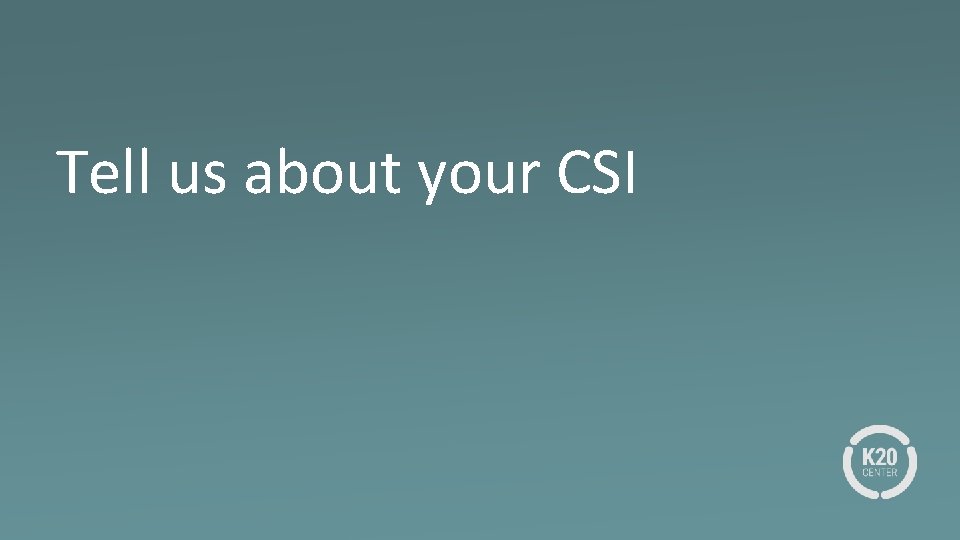 Tell us about your CSI 