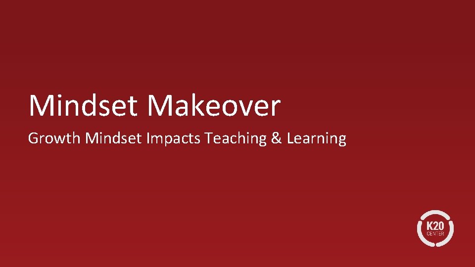 Mindset Makeover Growth Mindset Impacts Teaching & Learning 