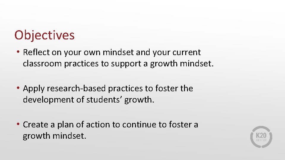 Objectives • Reflect on your own mindset and your current classroom practices to support