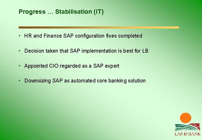 Progress … Stabilisation (IT) • HR and Finance SAP configuration fixes completed • Decision