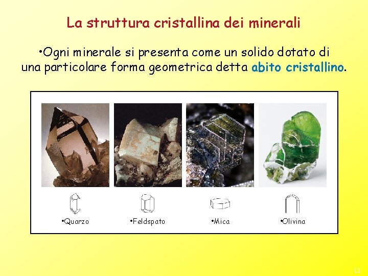 La struttura cristallina dei minerali • Ogni minerale si presenta come un solido dotato