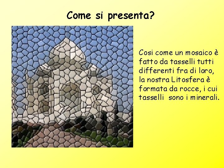 Come si presenta? Cosi come un mosaico è fatto da tasselli tutti differenti fra