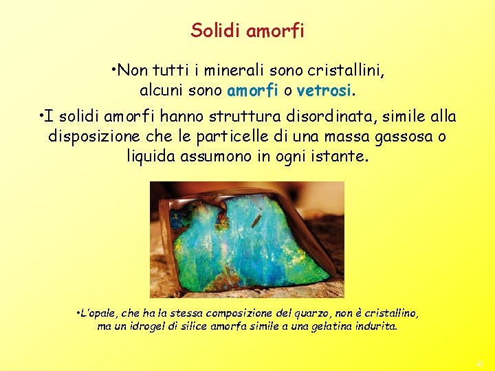 Solidi amorfi • Non tutti i minerali sono cristallini, alcuni sono amorfi o vetrosi.